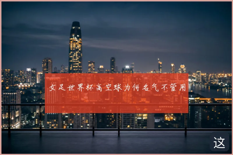 女足世界杯高空球为何名气不管用